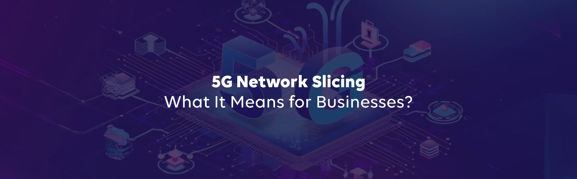 5G Network Slicing: What It Means for Businesses