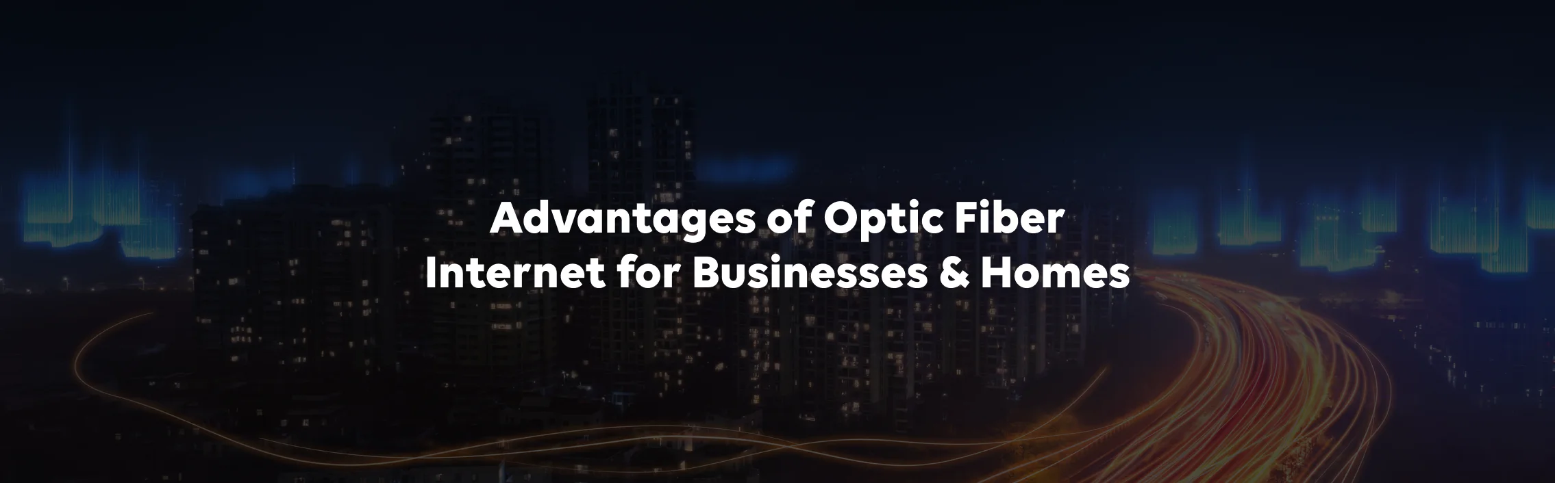 Advantages of Optical Fiber Internet for Businesses & Homes