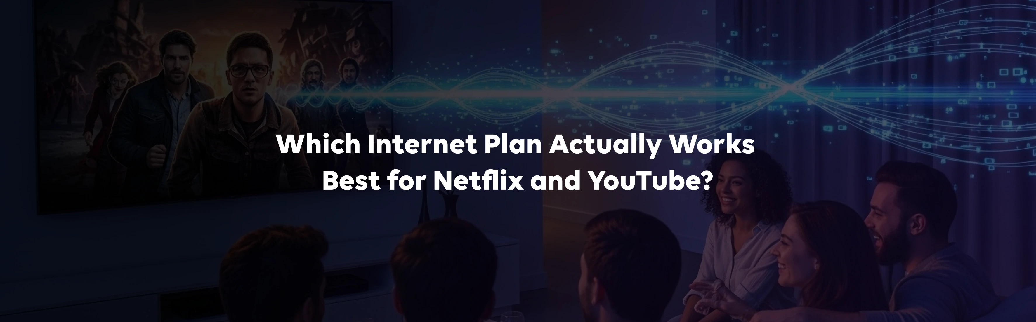 Which Internet Plan Actually Works Best for Netflix and YouTube?
