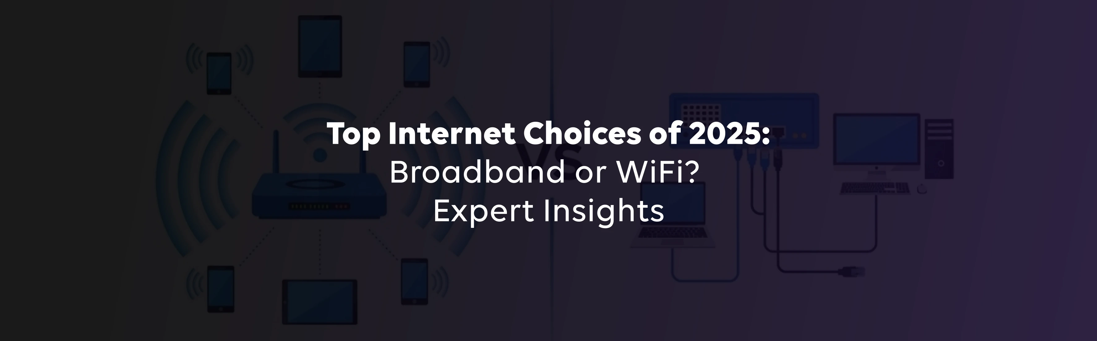 Top Internet Choices of 2025: Broadband or Wi‑Fi? Expert Insights