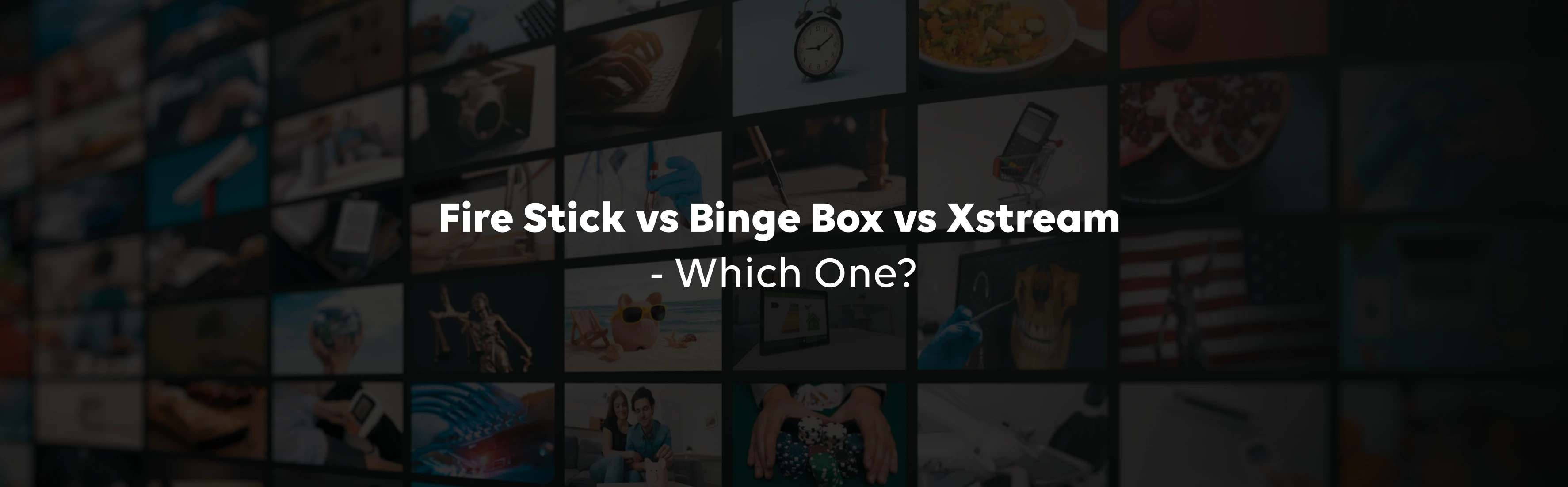 Fire Stick vs Binge Box vs. Xstream – Which One Should You Choose?