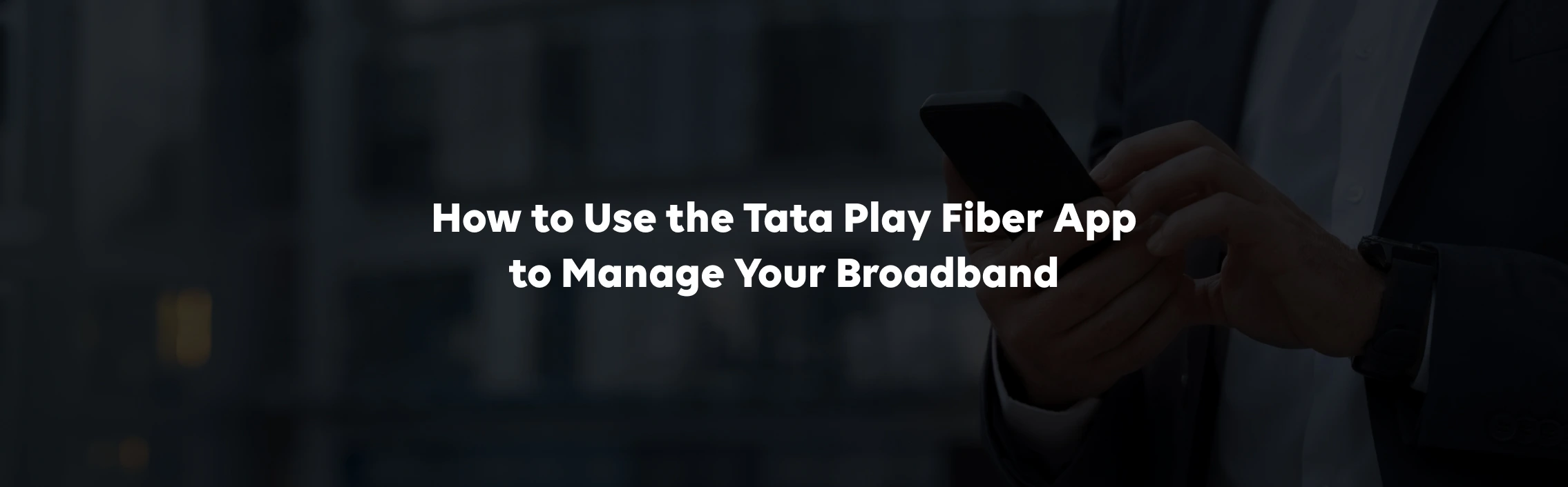 How to Use the Tata Play Fiber App to Manage Your Broadband
