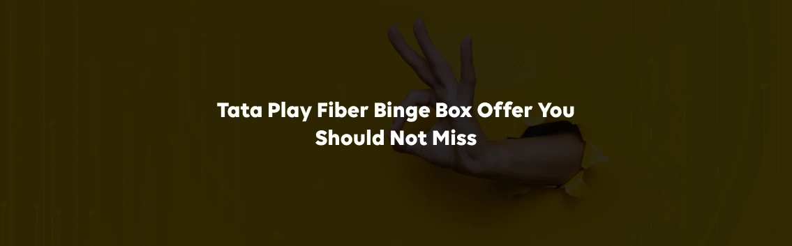 Tata Play Fiber Binge Box Offer You Should Not Miss
