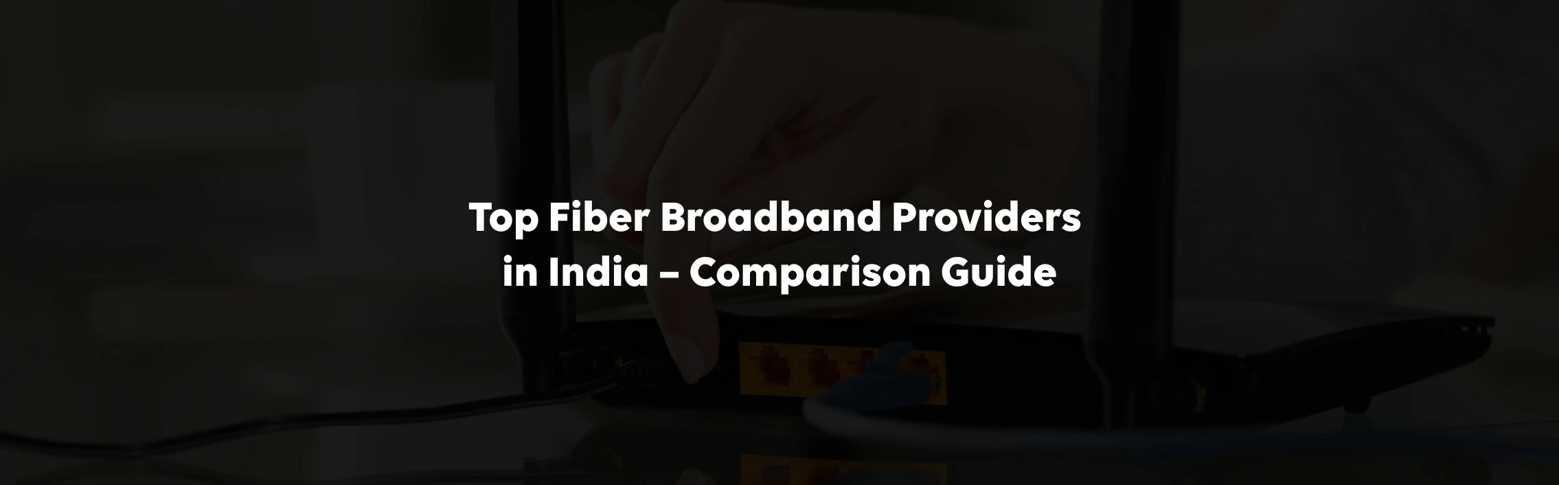 Top Fiber Broadband Providers in India: Comparison Guide