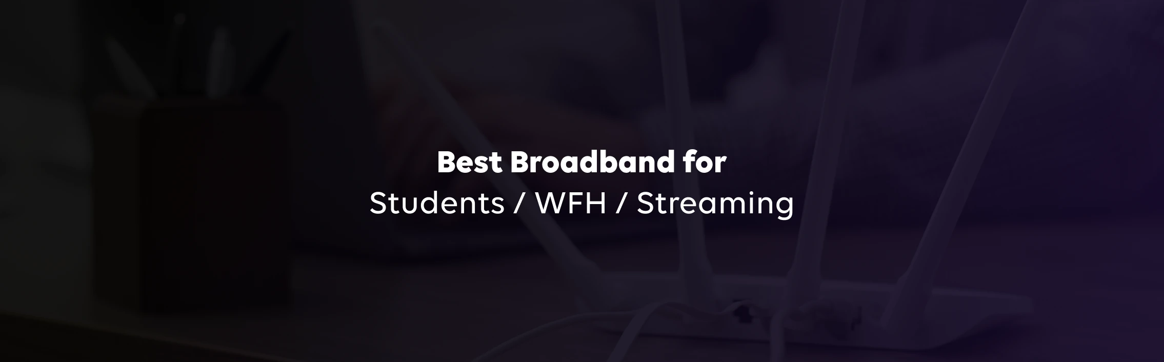 Student-Friendly Broadband Plans For Study &amp; Entertainment