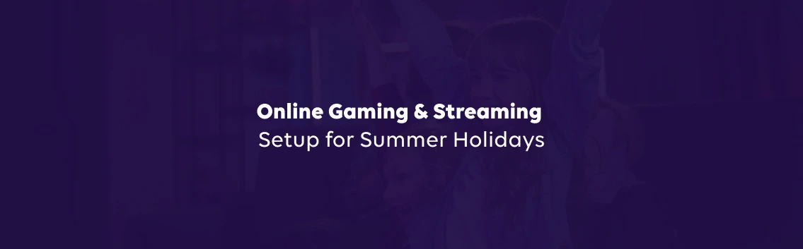 Online Gaming and Streaming Setup for Summer Holidays: Complete Beginner Guide