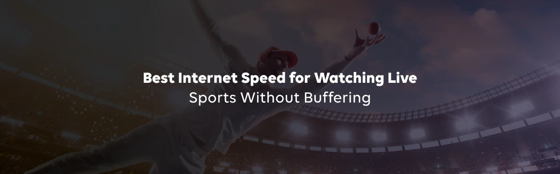 Best Internet Speed for Watching Live Sports Without Buffering