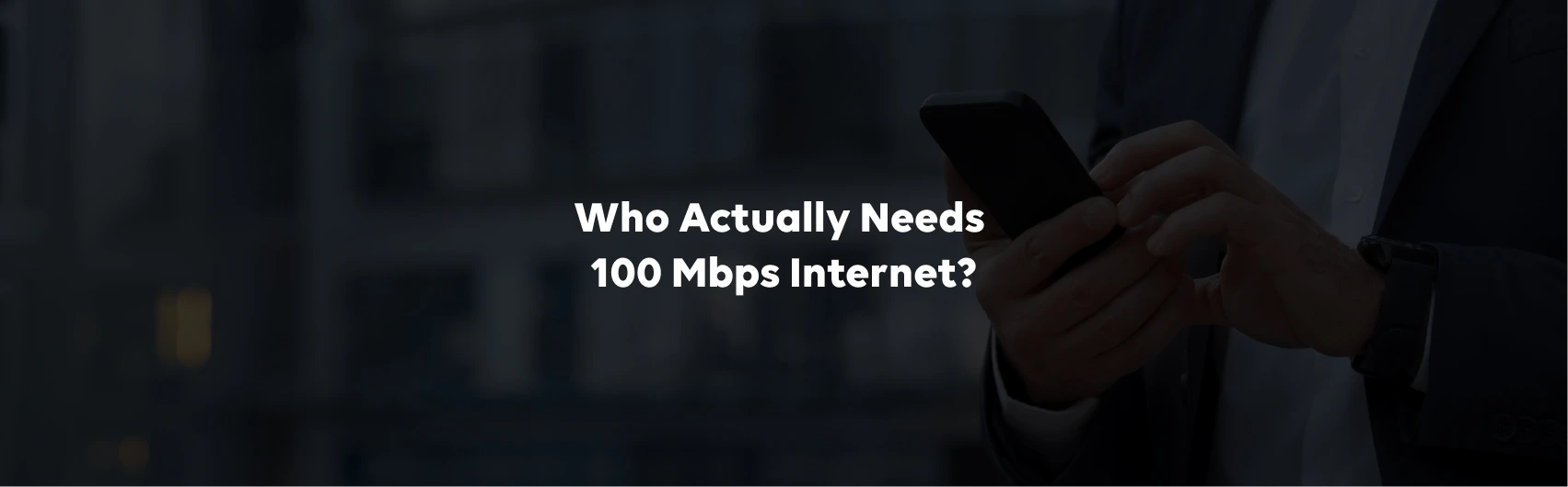 Who Actually Needs 100 Mbps Internet?