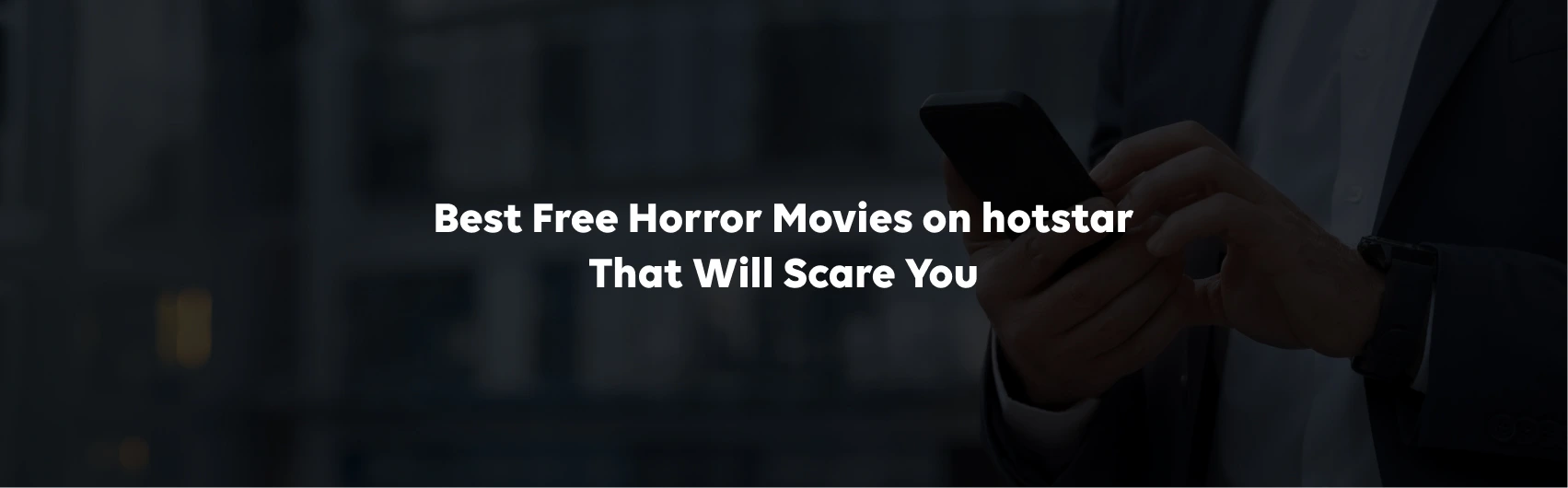 Best Free Horror Movies on Hotstar That Will Scare You