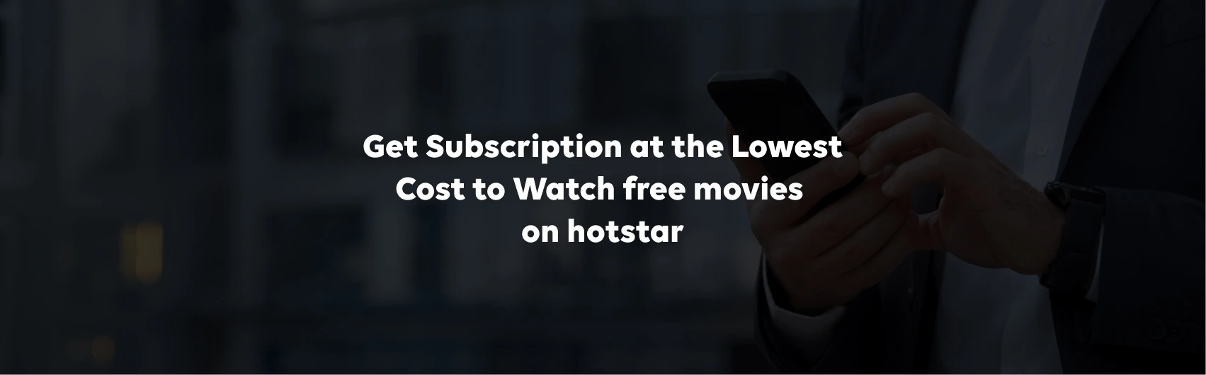 Get a Subscription at the Lowest Cost to Watch Free Movies on Hotstar